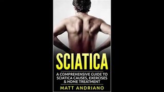 Sciatica A Comprehensive Guide to Sciatica Causes, Exercises Home Treatment by Matt Andriano Download Ebook