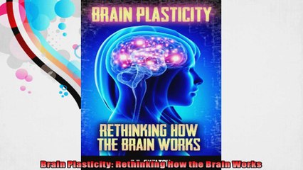 Brain Plasticity Rethinking How the Brain Works