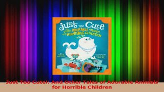 PDF Download  Just Too Cute And Other Tales of Adorable Animals for Horrible Children Download Online