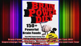 Brain Power Diet 150 Powerful Brain Foods That Will Supercharge Your Thinking Sharpen