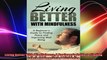 Living Better With Mindfulness A Beginners Guide to Finding Peace and Improving Well