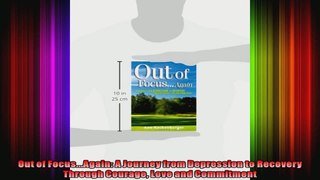 Out of FocusAgain A Journey from Depression to Recovery Through Courage Love and