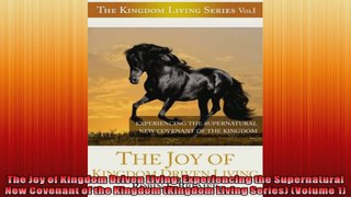 The Joy of Kingdom Driven Living Experiencing the Supernatural New Covenant of the