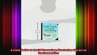 A Field Guide to Lucid Dreaming Mastering the Art of Oneironautics