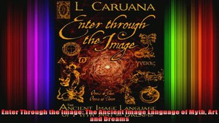 Enter Through the Image The Ancient Image Language of Myth Art and Dreams
