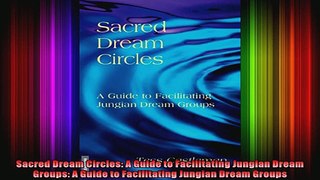 Sacred Dream Circles A Guide to Facilitating Jungian Dream Groups A Guide to