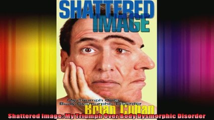 Shattered Image My Triumph Over Body Dysmorphic Disorder