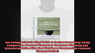 The CompassionateMind Guide to Ending Overeating Using CompassionFocused Therapy to