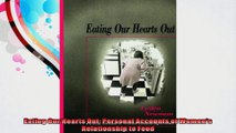 Eating Our Hearts Out Personal Accounts of Womens Relationship to Food
