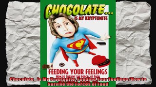 Chocolateis My Kryptonite Feeding Your FeelingsHow to Survive the Forces of Food