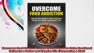 Overcome Food Addiction Step By Step Guide to Solve Emotional Eating for a Better and