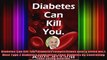 Diabetes Can Kill You Diabetes complications nearly killed me Most Type 2 Diabetics