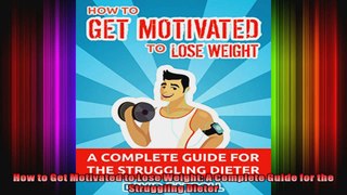 How to Get Motivated to Lose Weight A Complete Guide for the Struggling Dieter