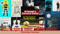 PDF Download  A Parents Survival Guide for the Parent of the Elite Pitcher Straight Talk From One of Download Online