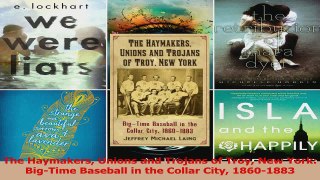 The Haymakers Unions and Trojans of Troy New York BigTime Baseball in the Collar City Read Online