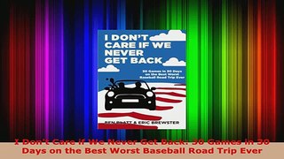Download  I Dont Care if We Never Get Back 30 Games in 30 Days on the Best Worst Baseball Road PDF Free