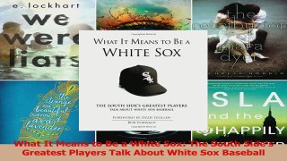 Read  What It Means to Be a White Sox The South Sides Greatest Players Talk About White Sox PDF Online