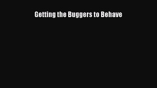 Getting the Buggers to Behave [Read] Full Ebook