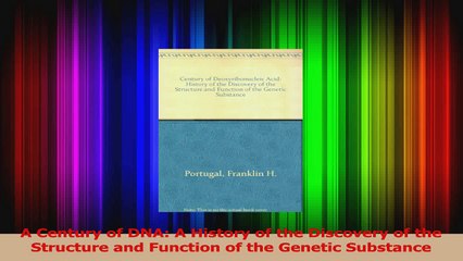 A Century of DNA A History of the Discovery of the Structure and Function of the Genetic Read Online