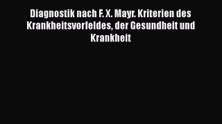 [Download] Diagnostik nach F. X. Mayr. Kriterien des Krankheitsvorfeldes der Gesundheit und