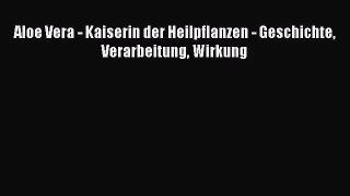[PDF] Aloe Vera - Kaiserin der Heilpflanzen - Geschichte Verarbeitung Wirkung Online