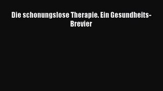 [PDF] Die schonungslose Therapie. Ein Gesundheits- Brevier Full Ebook