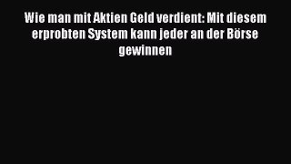 Wie man mit Aktien Geld verdient: Mit diesem erprobten System kann jeder an der Börse gewinnen