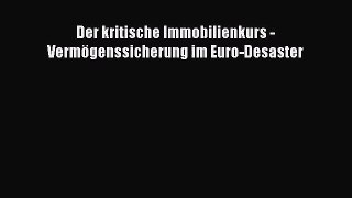 Der kritische Immobilienkurs - Vermögenssicherung im Euro-Desaster PDF Download kostenlos