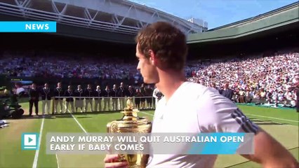 Andy Murray will quit Australian Open early if baby comes