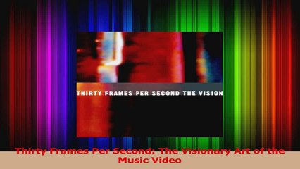 PDF Download  Thirty Frames Per Second The Visionary Art of the Music Video Read Online