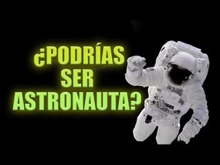 ¿Podrías ser astronauta?, estos 5 requisitos lo determinarán