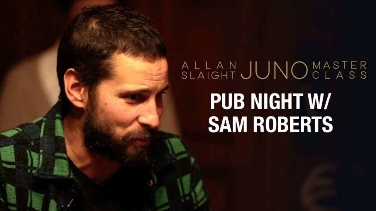 Pub Night with Sam Roberts | Part 3 | Allan Slaight JUNO Master Class