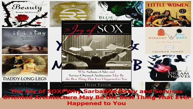 The Joy of SOX Why SarbanesOxley and Services Oriented Architecture May Be the Best Read Online