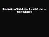 Conversations Worth Having: Gospel Wisdom for College Students [Read] Online