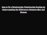 How to Fix a Relationship: Relationship Healing by Understanding the Differences Between Men