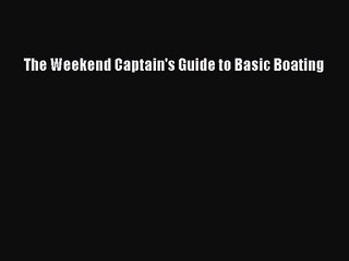 The Weekend Captain's Guide to Basic Boating [Read] Full Ebook