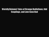 Weirdly Beloved: Tales of Strange Bedfellows Odd Couplings and Love Gone Bad [Read] Full Ebook