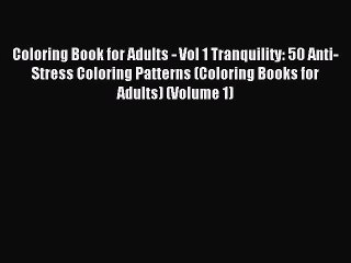 Coloring Book for Adults - Vol 1 Tranquility: 50 Anti-Stress Coloring Patterns (Coloring Books