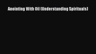 Anointing With Oil (Understanding Spirituals) [PDF Download] Online