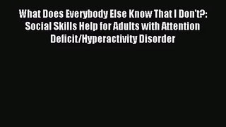 What Does Everybody Else Know That I Don't?: Social Skills Help for Adults with Attention Deficit/Hyperactivity