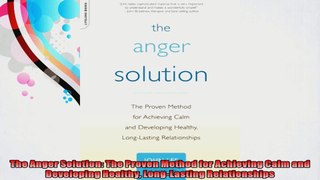 The Anger Solution The Proven Method for Achieving Calm and Developing Healthy