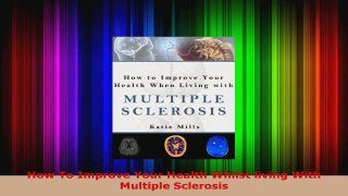 Download  How To Improve Your Health Whilst living With Multiple Sclerosis EBooks Online