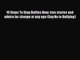 10 Steps To Stop Bullies Now: true stories and advice for change at any age (Say No to Bullying)