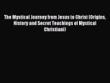 The Mystical Journey from Jesus to Christ (Origins History and Secret Teachings of Mystical