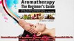 Aromatherapy The Beginners Guide How To Use Essential Oils To Improve Your Skin Hair