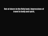 Out-of-doors in the Holy land: Impressions of travel in body and spirit [PDF] Online