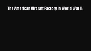 The American Aircraft Factory in World War II: [Read] Full Ebook