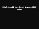 Billy Graham A Tribute: Classic Sermons of Billy Graham [Read] Online