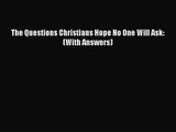 The Questions Christians Hope No One Will Ask: (With Answers) [PDF Download] Online