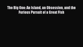 The Big One: An Island an Obsession and the Furious Pursuit of a Great Fish [Read] Online